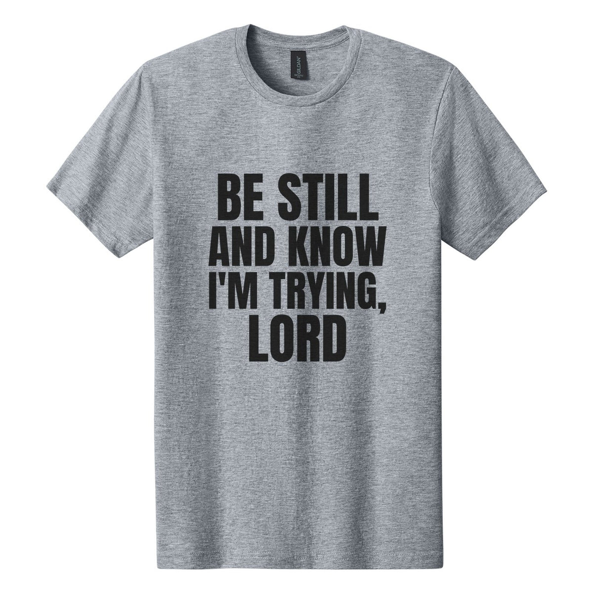 Be Still and Know. I'm Trying, Lord tee in Ring Spun Sport Grey, Anton font, Black ink