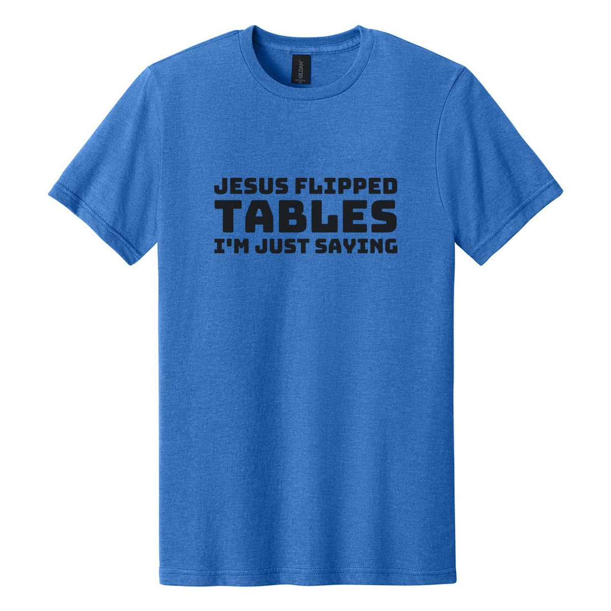 Jesus Flipped Tables. I'm Just Saying tee in Royal Mist, Bungee font, Black ink