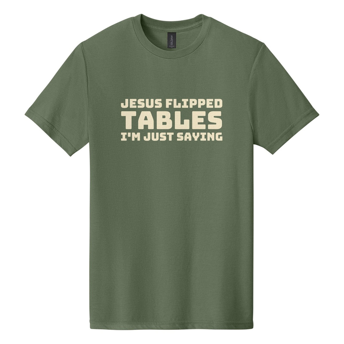 Jesus Flipped Tables. I'm Just Saying tee in Cactus, Bungee font, Cream ink