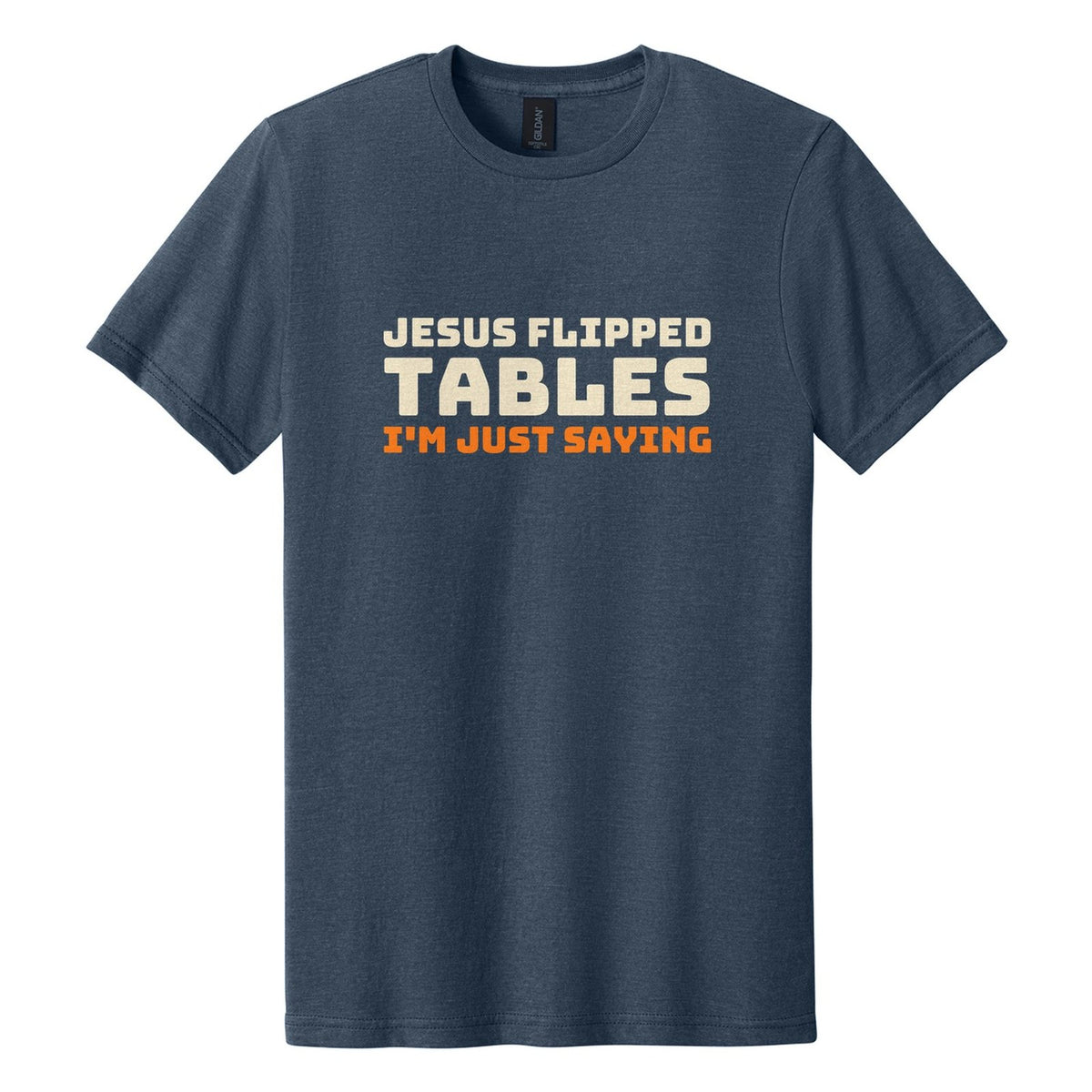 Jesus Flipped Tables. I'm Just Saying tee in Navy Mist, Bungee font, Cream + Orange ink