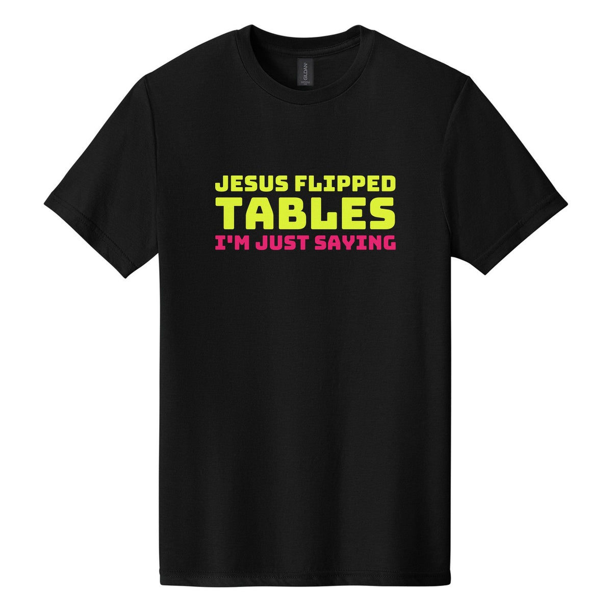 Jesus Flipped Tables. I'm Just Saying tee in Pitch Black, Bungee font, Neon Yellow + Hot Pink ink