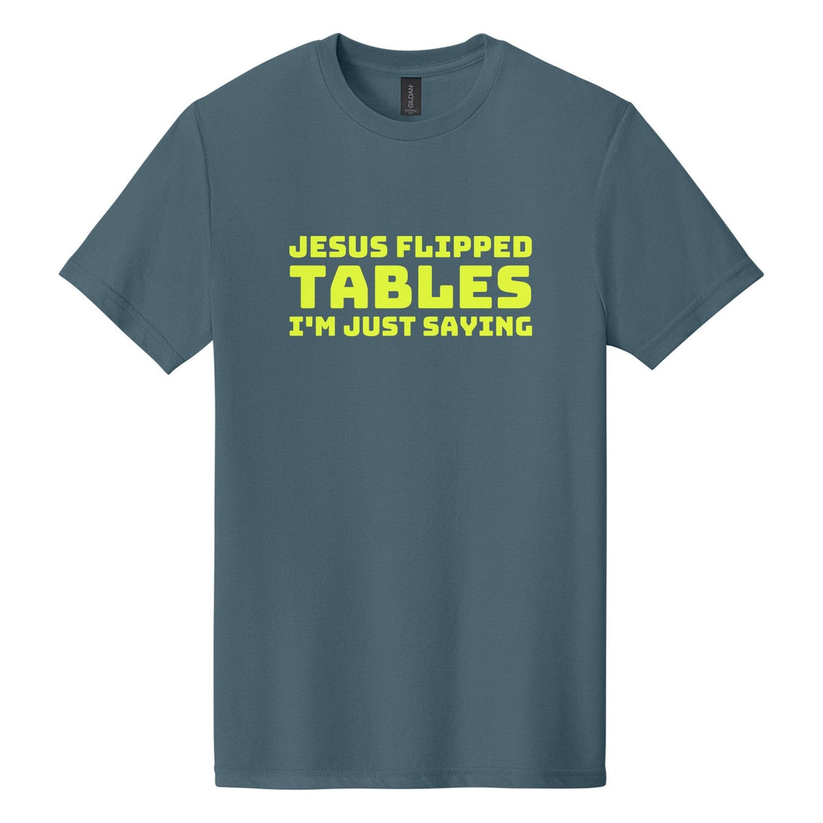 Jesus Flipped Tables. I'm Just Saying tee in Steel Blue, Bungee font, Neon Yellow ink