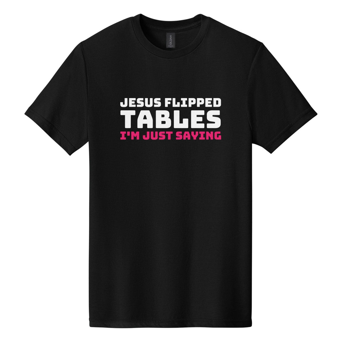 Jesus Flipped Tables. I'm Just Saying tee in Pitch Black, Bungee font, White + Hot Pink ink