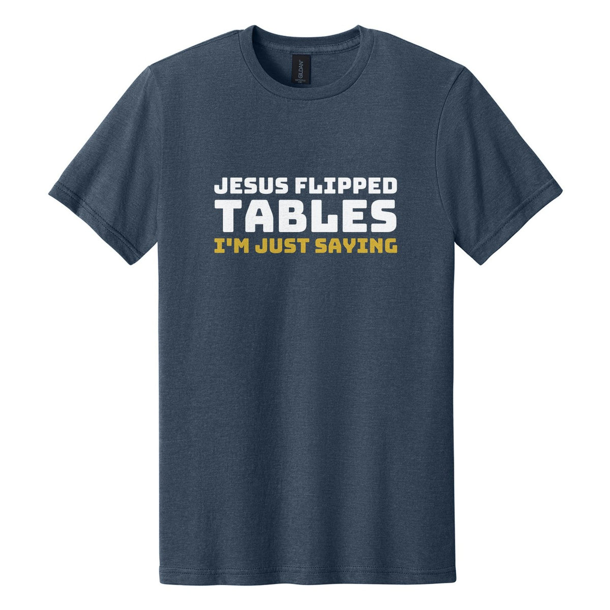 Jesus Flipped Tables. I'm Just Saying tee in Navy Mist, Bungee font, White + Metallic Gold ink