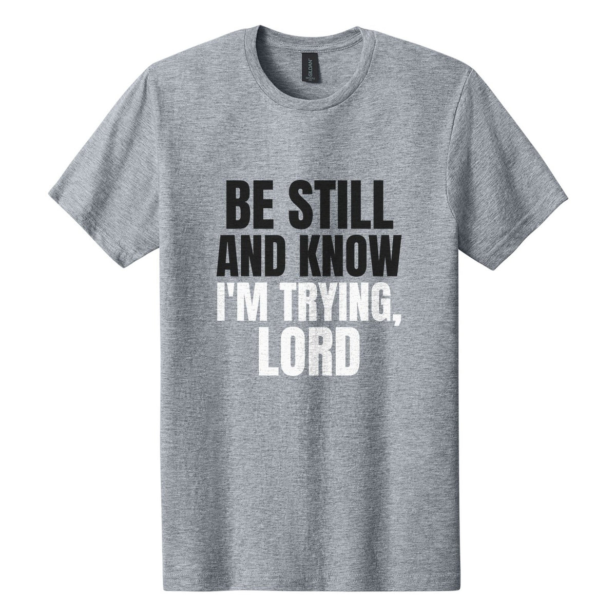 Be Still and Know. I'm Trying, Lord tee in Ring Spun Sport Grey, Anton font, Black + White ink