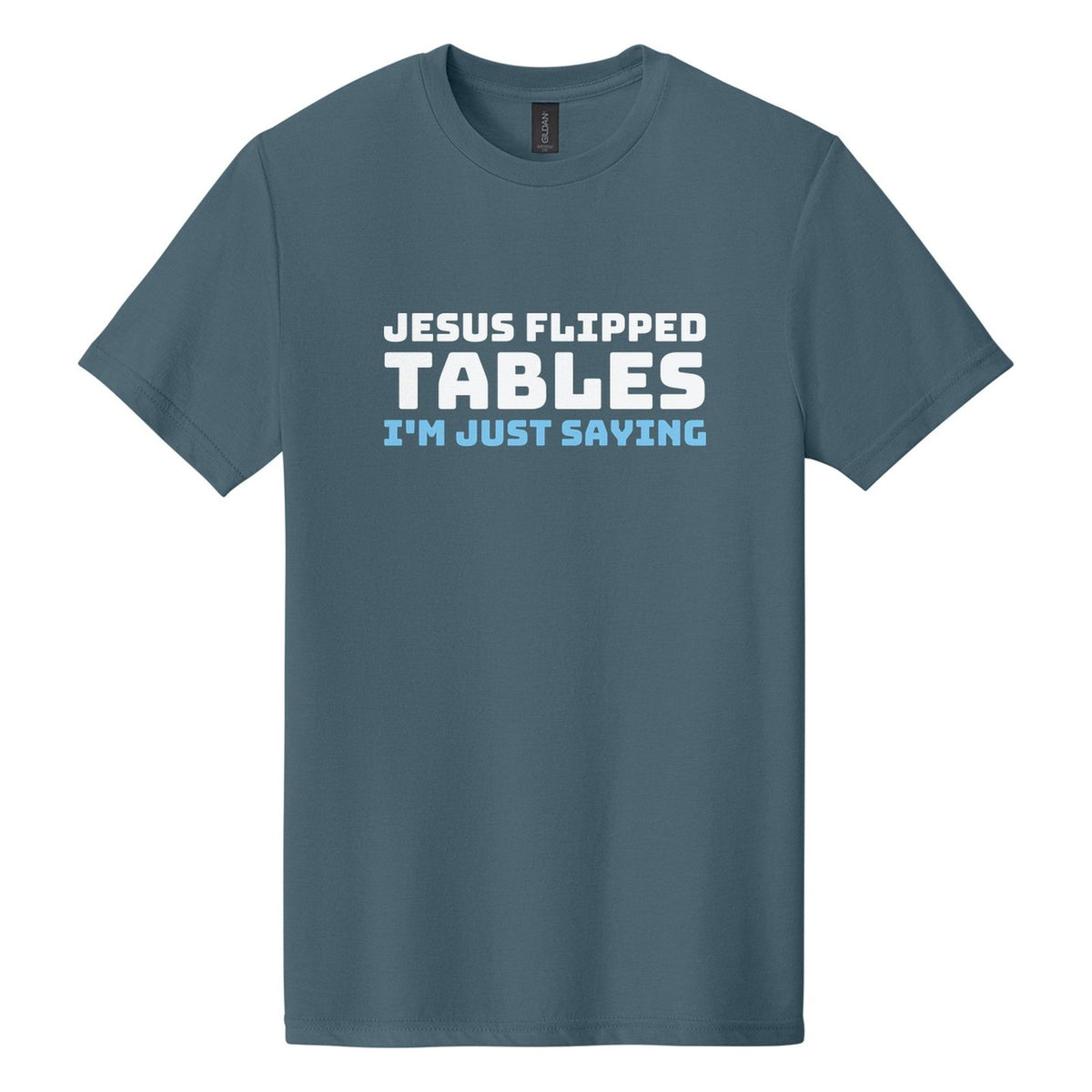 Jesus Flipped Tables. I'm Just Saying tee in Steel Blue, Bungee font, White + Sky Blue ink