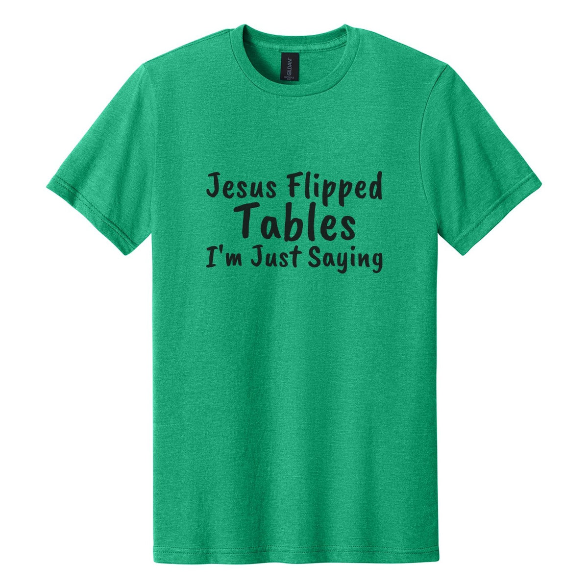 Jesus Flipped Tables. I'm Just Saying tee in Kelly Mist, Caveat Brush font, Black ink