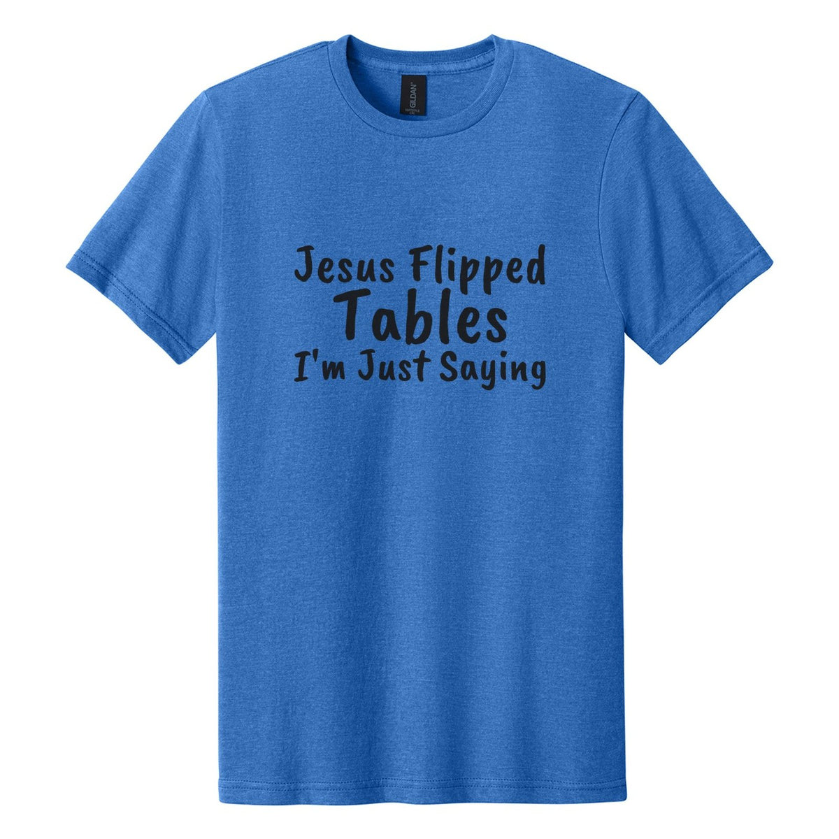 Jesus Flipped Tables. I'm Just Saying tee in Royal Mist, Caveat Brush font, Black ink