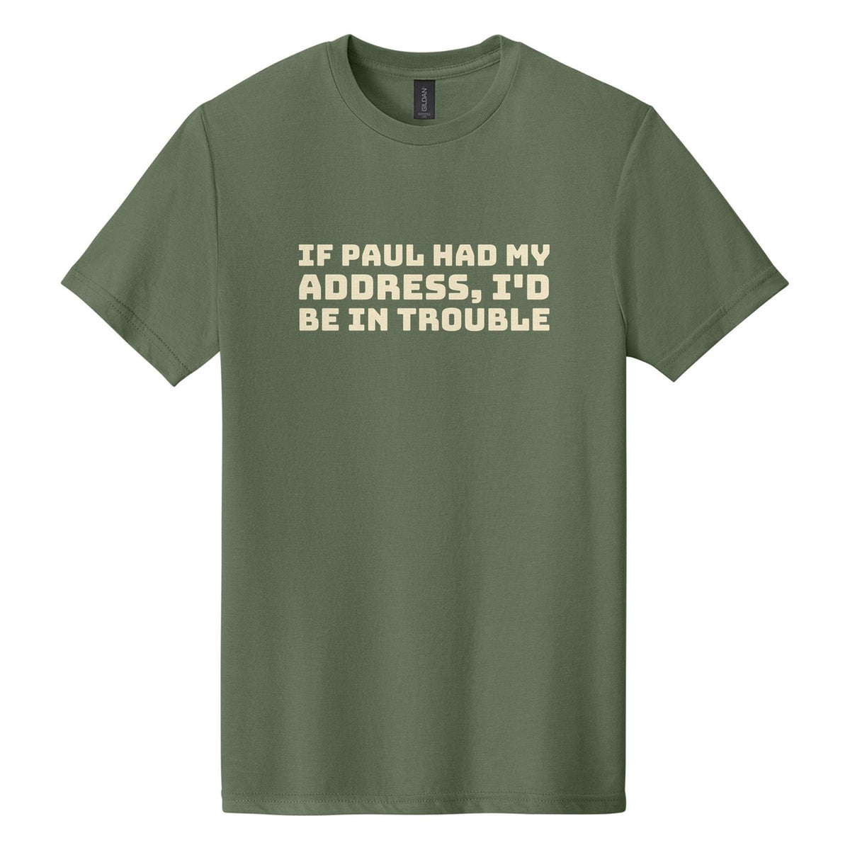 If Paul Had My Address, I'd Be in Trouble tee in Cactus, Bungee font, Cream ink