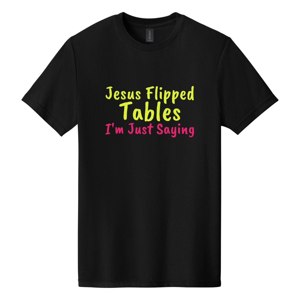 Jesus Flipped Tables. I'm Just Saying tee in Pitch Black, Caveat Brush font, Neon Yellow + Hot Pink ink