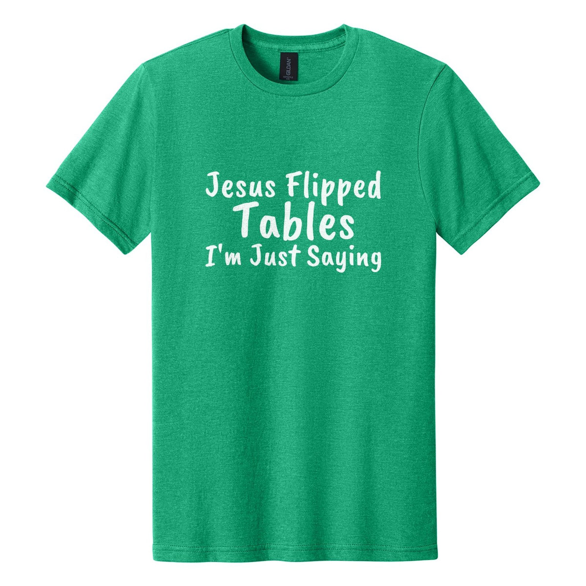 Jesus Flipped Tables. I'm Just Saying tee in Kelly Mist, Caveat Brush font, White ink