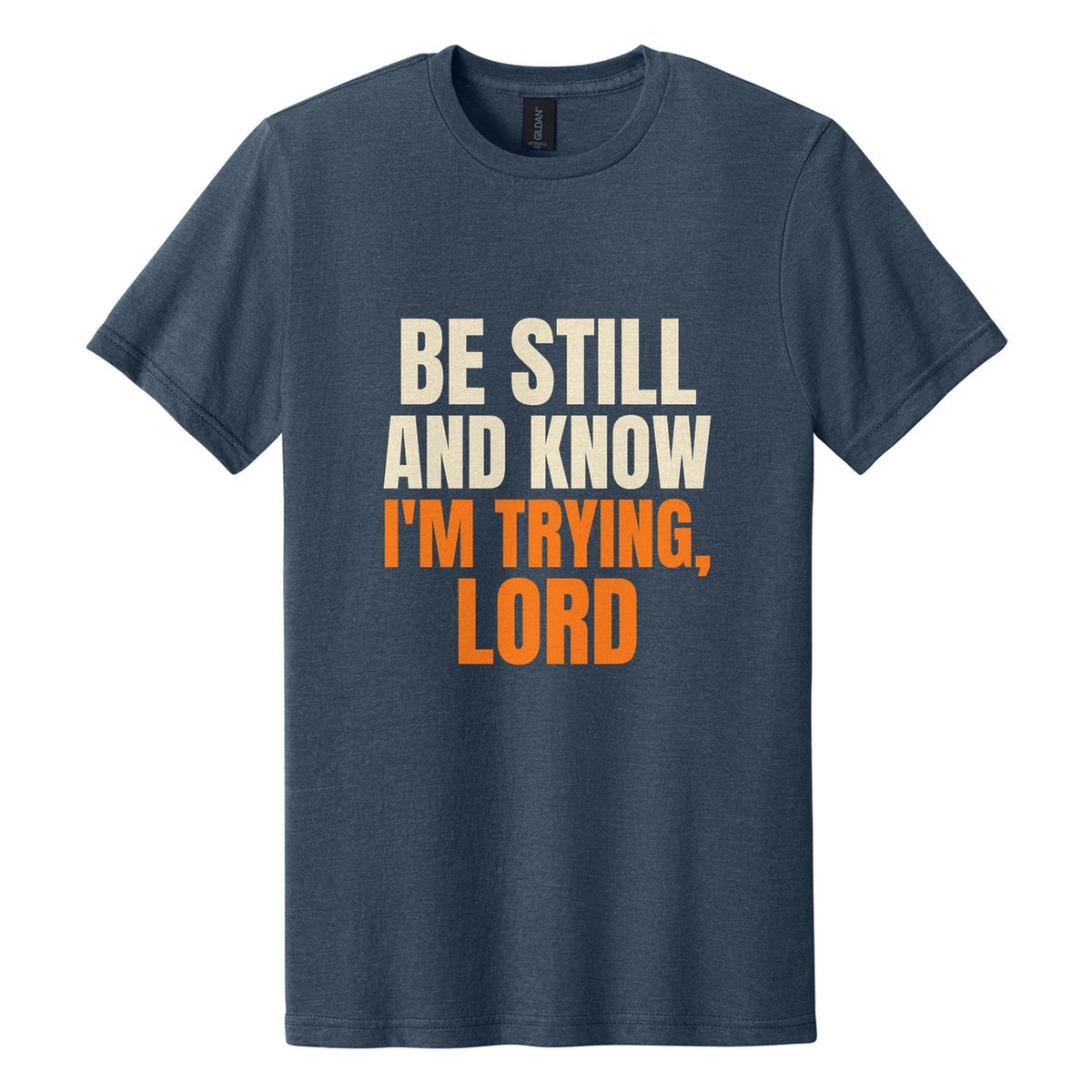 Be Still and Know. I'm Trying, Lord tee in Navy Mist, Anton font, Cream + Orange ink