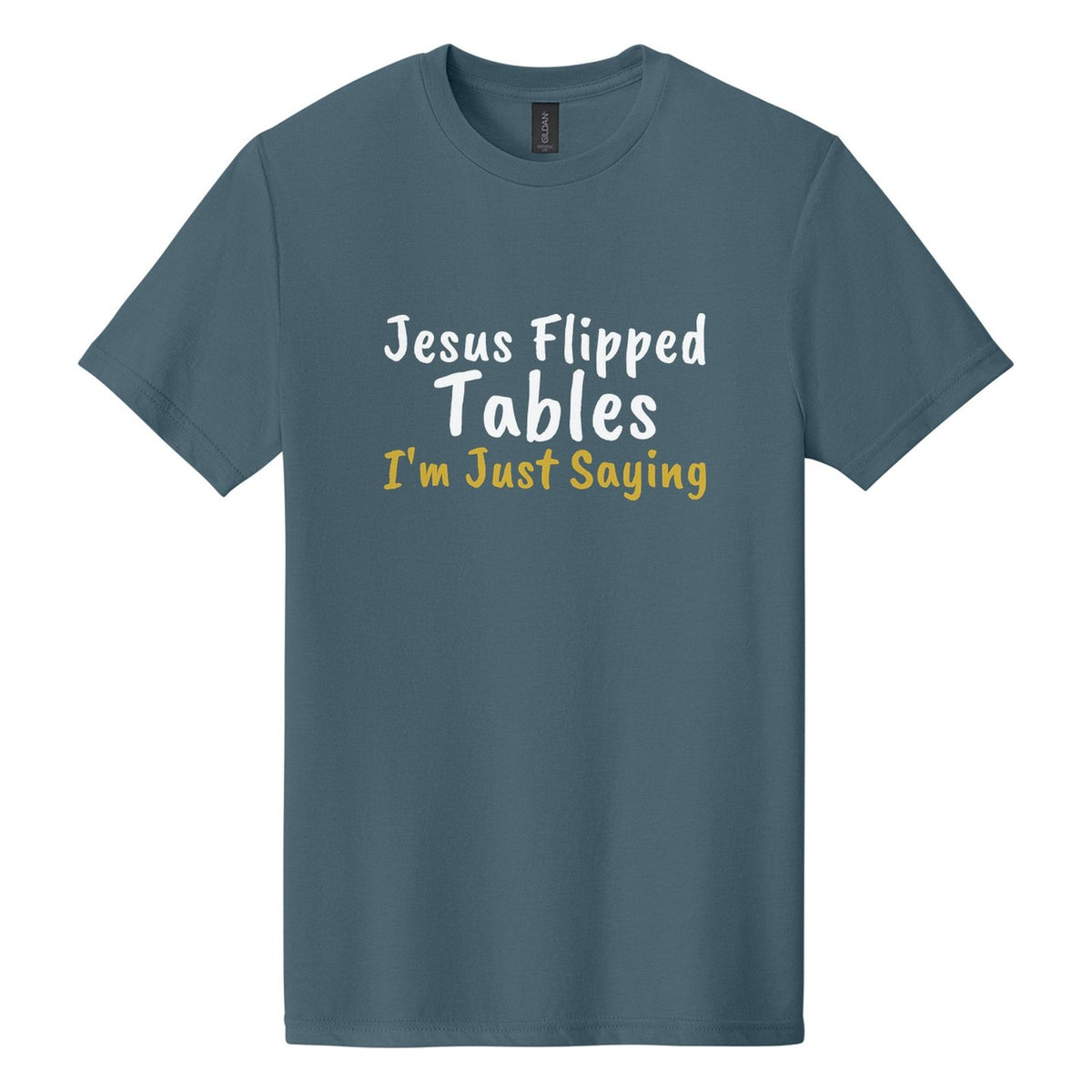 Jesus Flipped Tables. I'm Just Saying tee in Steel Blue, Caveat Brush font, White + Metallic Gold ink