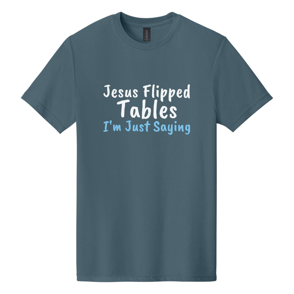 Jesus Flipped Tables. I'm Just Saying tee in Steel Blue, Caveat Brush font, White + Sky Blue ink
