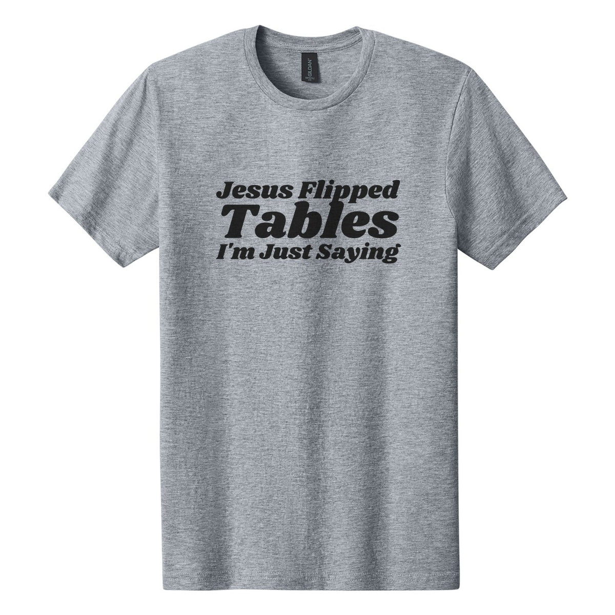 Jesus Flipped Tables. I'm Just Saying tee in Ring Spun Sport Grey, Shrikhand font, Black ink