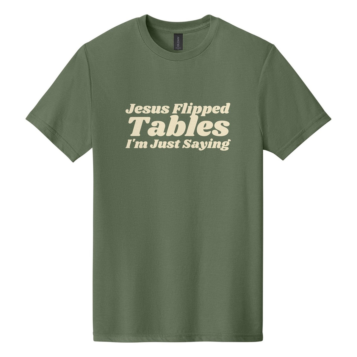Jesus Flipped Tables. I'm Just Saying tee in Cactus, Shrikhand font, Cream ink