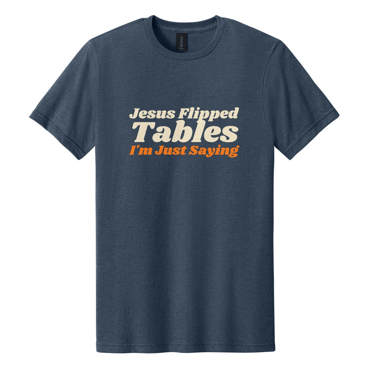 Jesus Flipped Tables. I'm Just Saying tee in Navy Mist, Shrikhand font, Cream + Orange ink