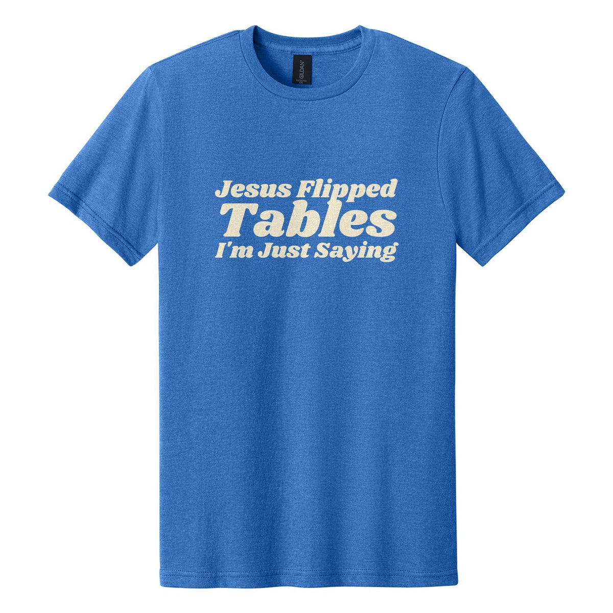Jesus Flipped Tables. I'm Just Saying tee in Royal Mist, Shrikhand font, Cream ink
