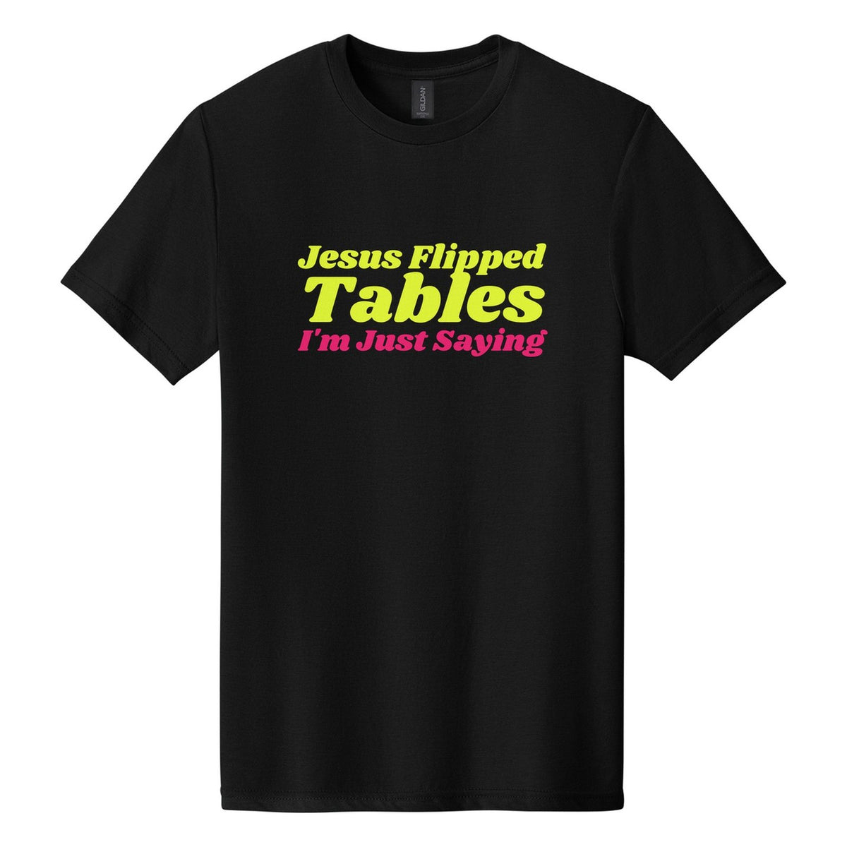 Jesus Flipped Tables. I'm Just Saying tee in Pitch Black, Shrikhand font, Neon Yellow + Hot Pink ink
