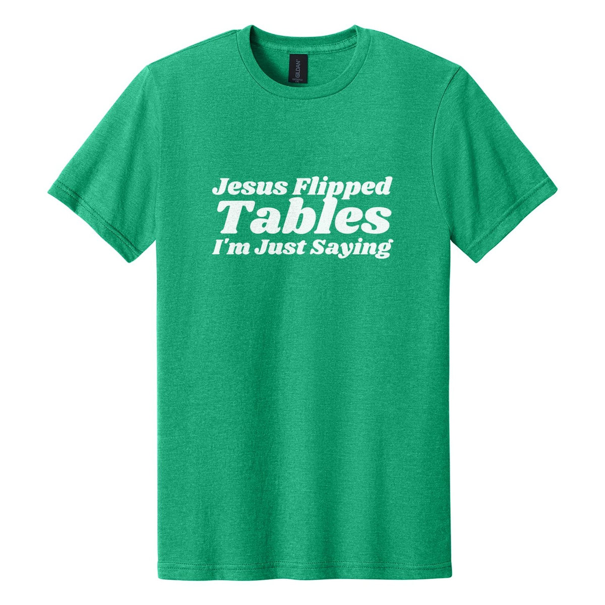 Jesus Flipped Tables. I'm Just Saying tee in Kelly Mist, Shrikhand font, White ink