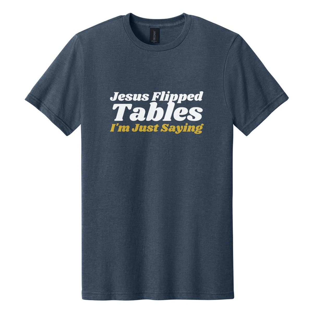 Jesus Flipped Tables. I'm Just Saying tee in Navy Mist, Shrikhand font, White + Metallic Gold ink