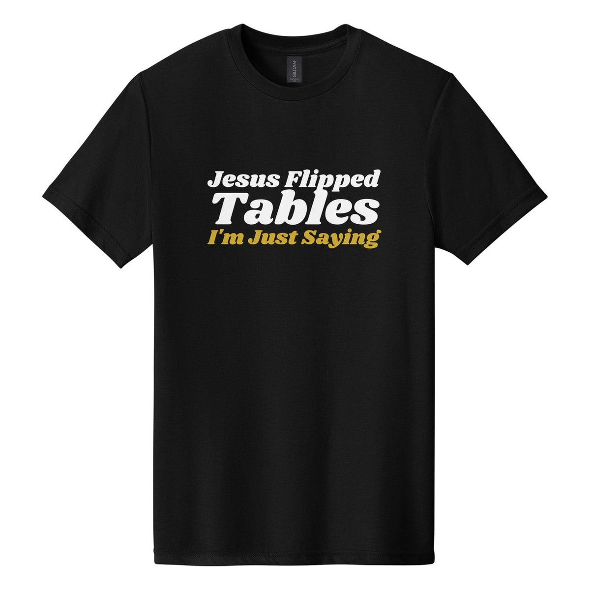 Jesus Flipped Tables. I'm Just Saying tee in Pitch Black, Shrikhand font, White + Metallic Gold ink