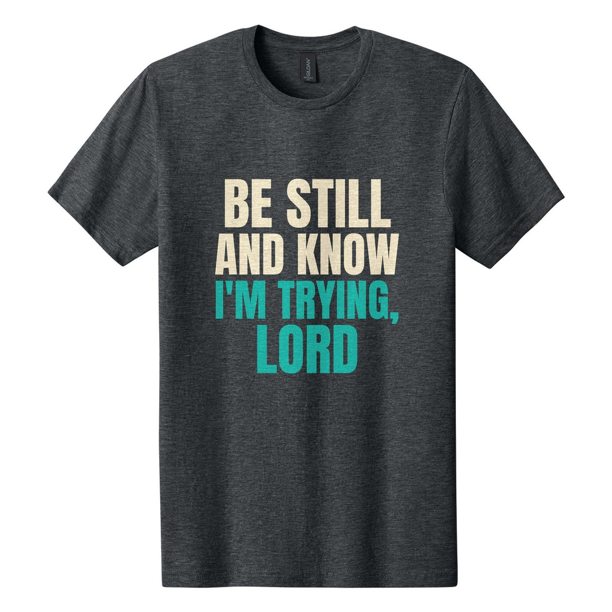 Be Still and Know. I'm Trying, Lord tee in Dark Heather, Anton font, Cream + Teal ink