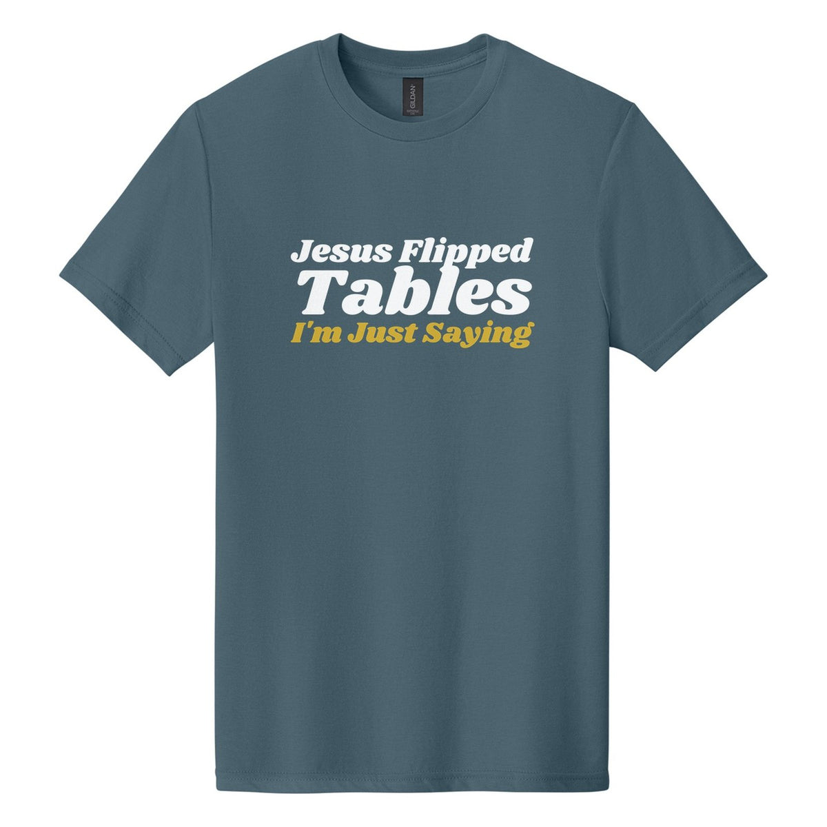 Jesus Flipped Tables. I'm Just Saying tee in Steel Blue, Shrikhand font, White + Metallic Gold ink