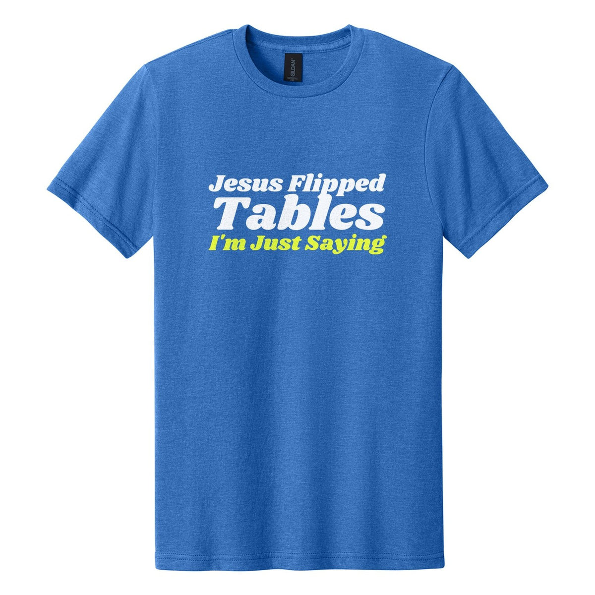 Jesus Flipped Tables. I'm Just Saying tee in Royal Mist, Shrikhand font, White + Neon Yellow ink