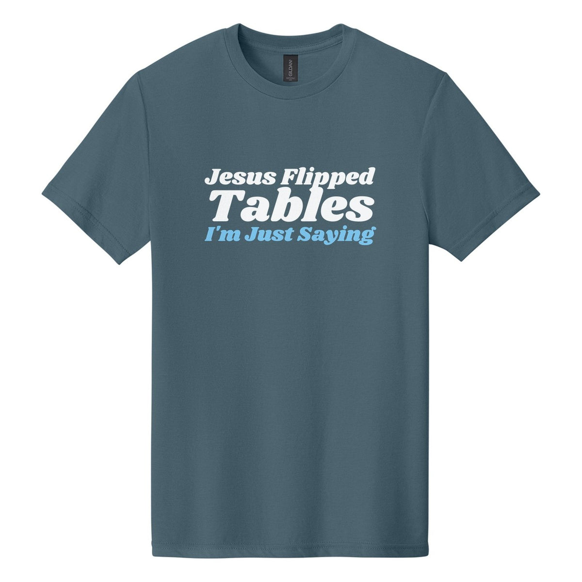 Jesus Flipped Tables. I'm Just Saying tee in Steel Blue, Shrikhand font, White + Sky Blue ink