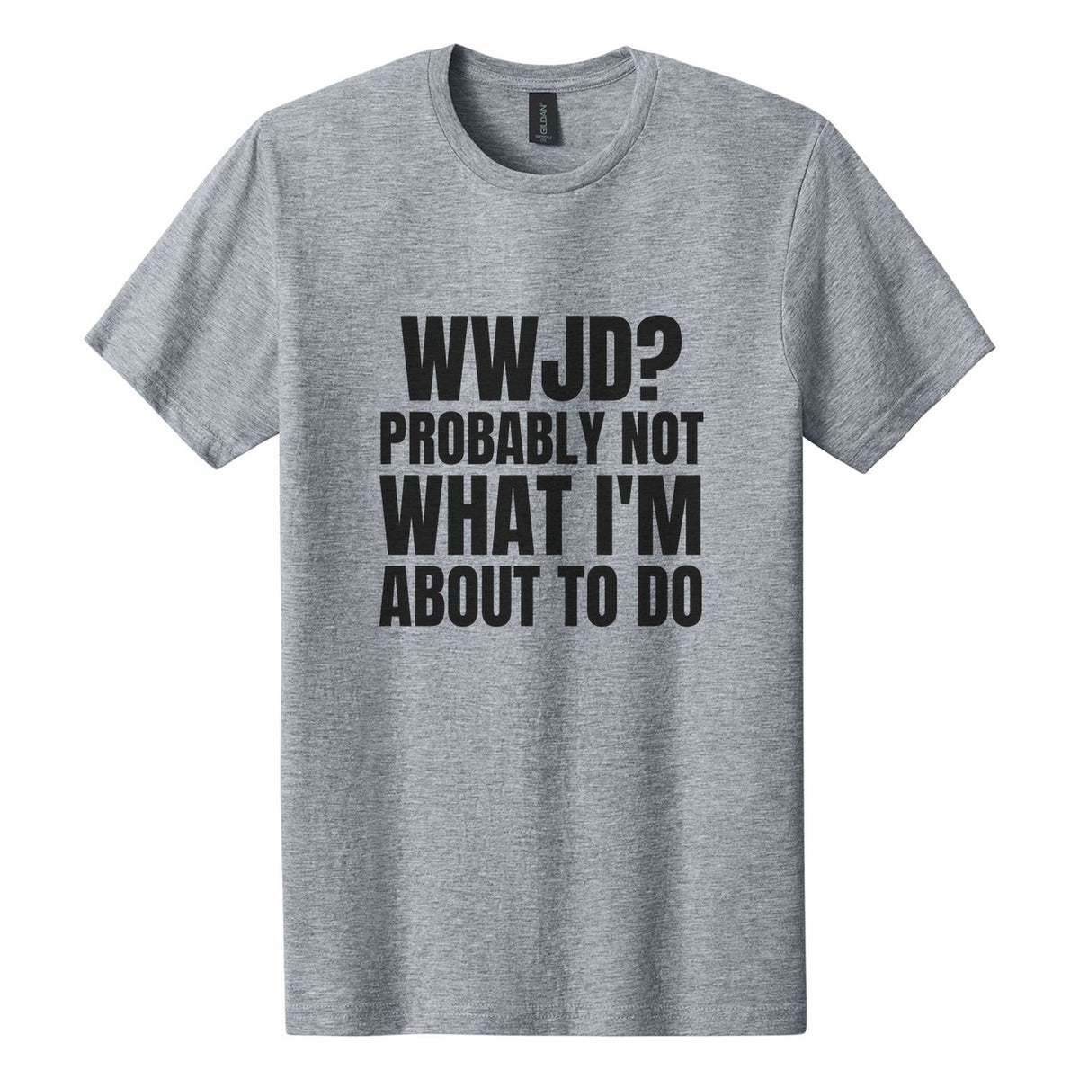 WWJD? Probably Not What I'm About to Do tee in Ring Spun Sport Grey, Anton font, Black ink