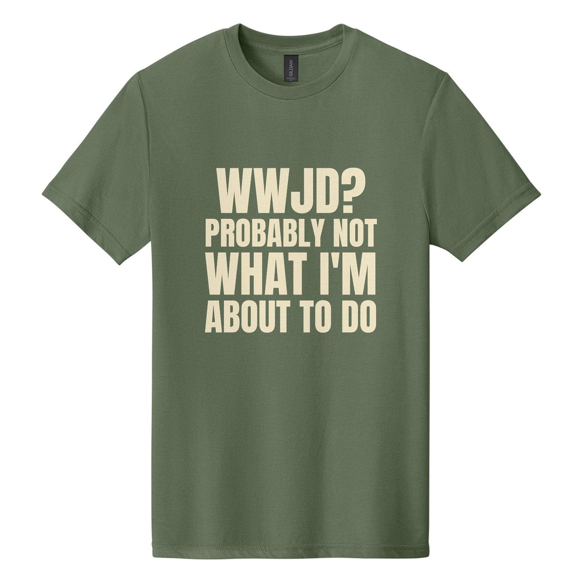 WWJD? Probably Not What I'm About to Do tee in Cactus, Anton font, Cream ink