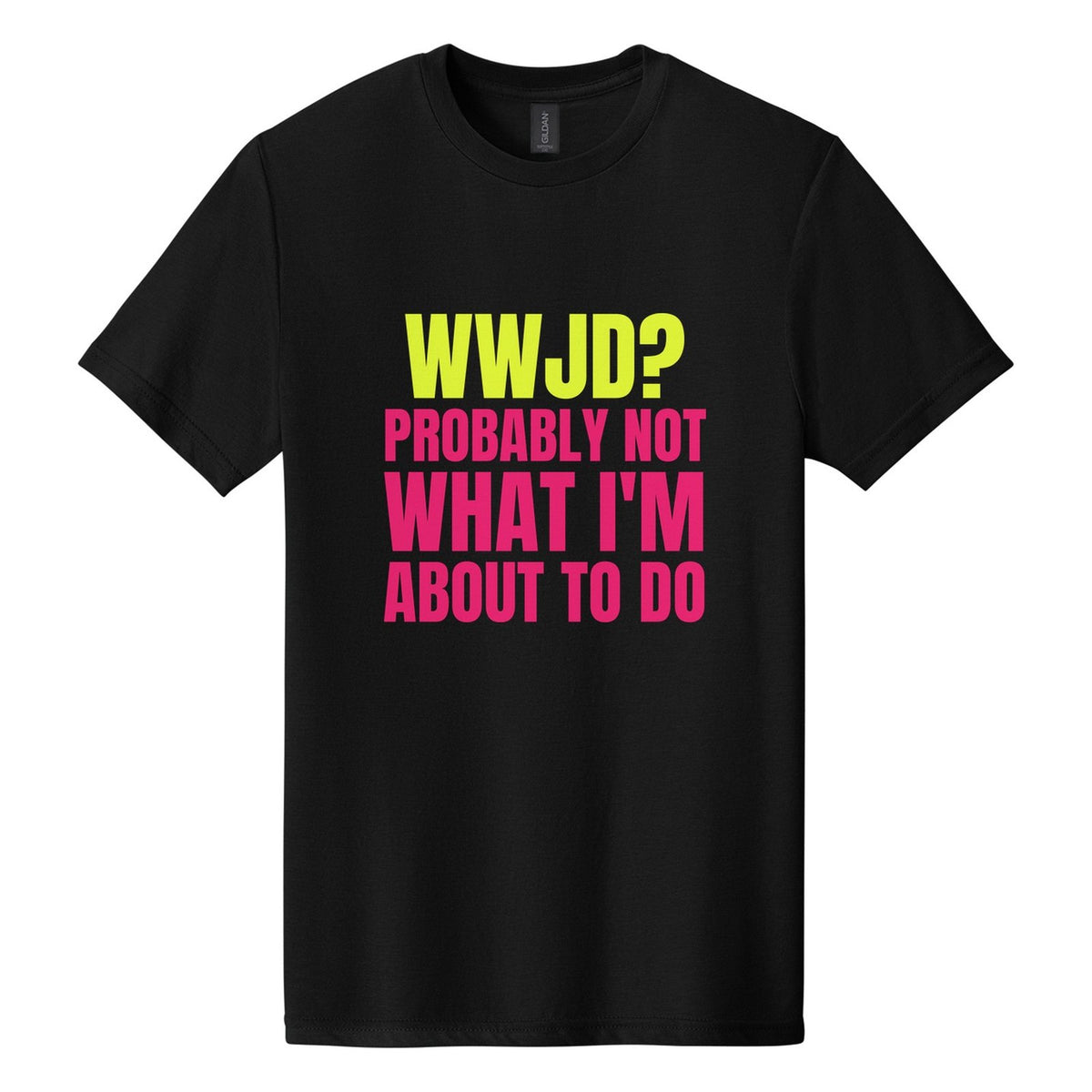 WWJD? Probably Not What I'm About to Do tee in Pitch Black, Anton font, Neon Yellow + Hot Pink ink