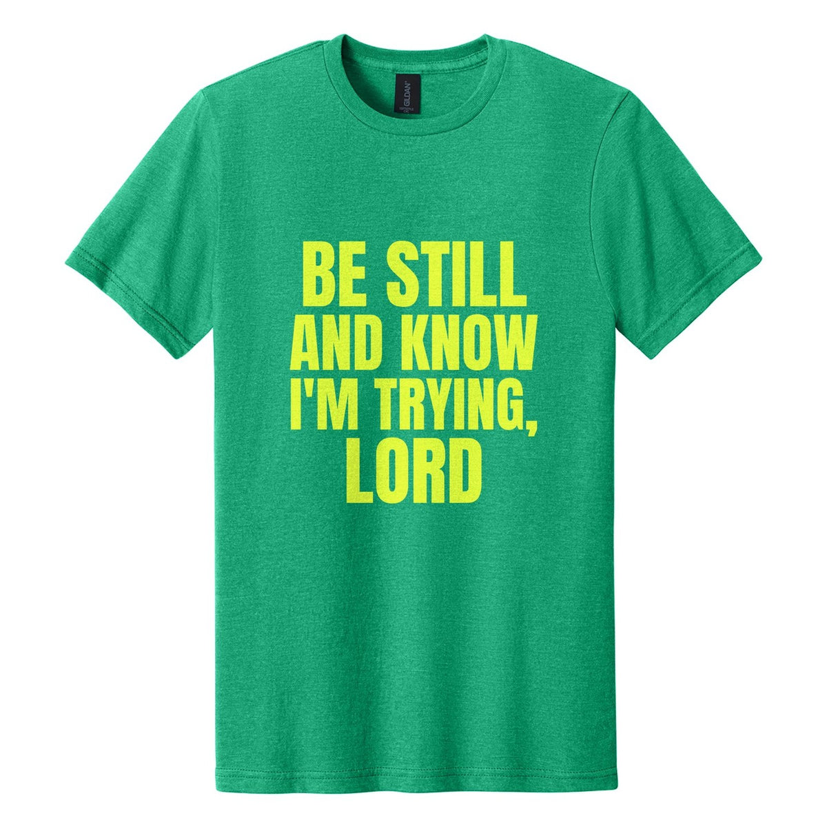 Be Still and Know. I'm Trying, Lord tee in Kelly Mist, Anton font, Neon Yellow ink