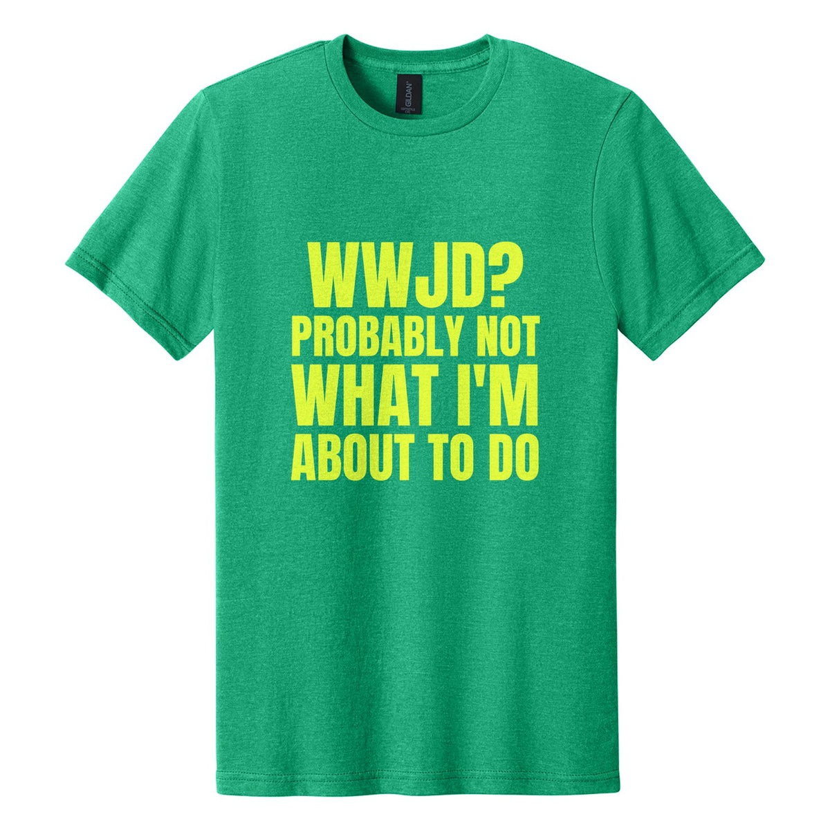 WWJD? Probably Not What I'm About to Do tee in Kelly Mist, Anton font, Neon Yellow ink