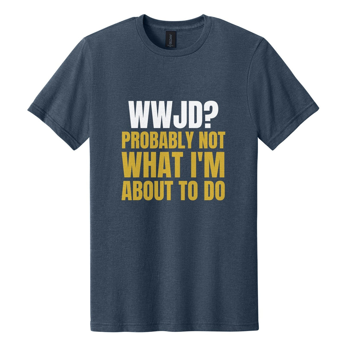 WWJD? Probably Not What I'm About to Do tee in Navy Mist, Anton font, White + Metallic Gold ink
