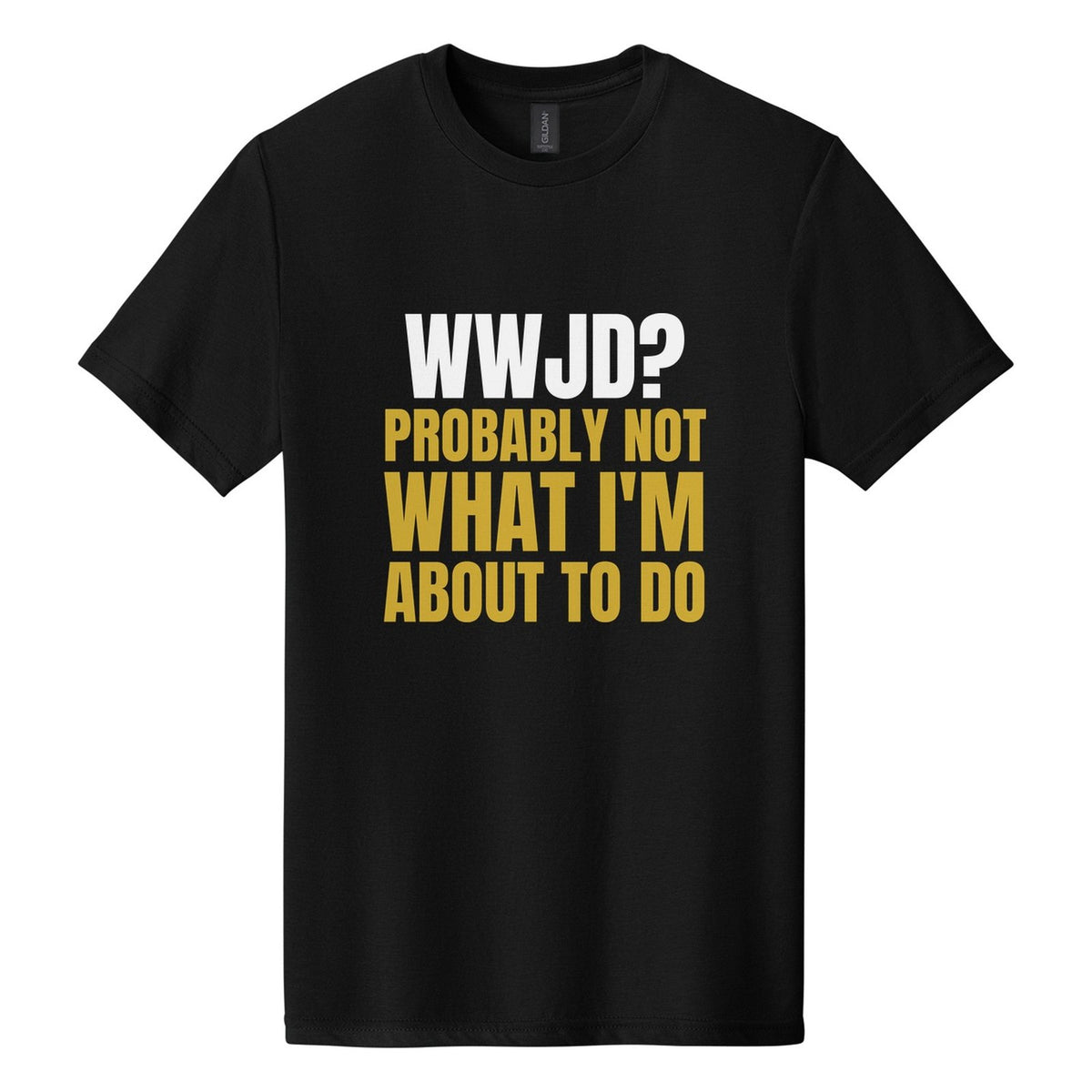 WWJD? Probably Not What I'm About to Do tee in Pitch Black, Anton font, White + Metallic Gold ink