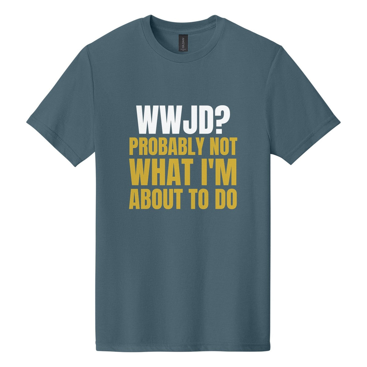 WWJD? Probably Not What I'm About to Do tee in Steel Blue, Anton font, White + Metallic Gold ink