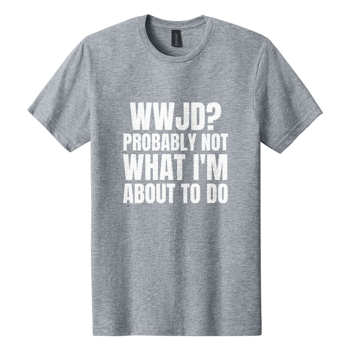 WWJD? Probably Not What I'm About to Do tee in Ring Spun Sport Grey, Anton font, White ink