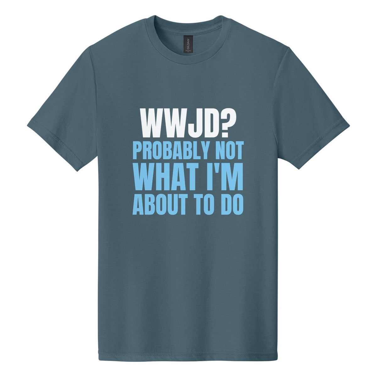 WWJD? Probably Not What I'm About to Do tee in Steel Blue, Anton font, White + Sky Blue ink