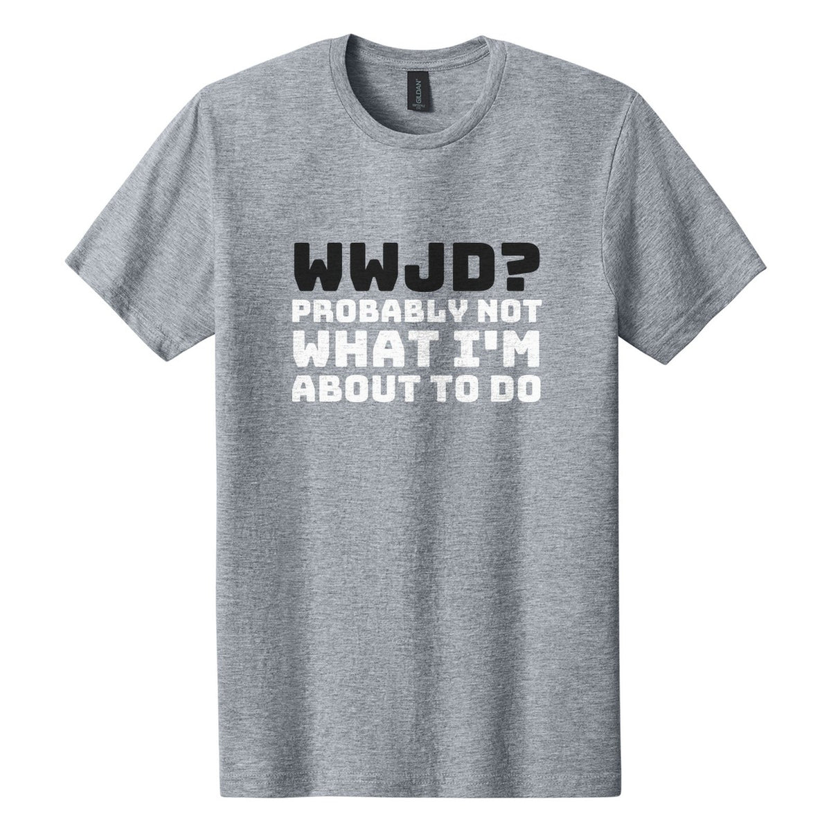 WWJD? Probably Not What I'm About to Do tee in Ring Spun Sport Grey, Bungee font, Black + White ink