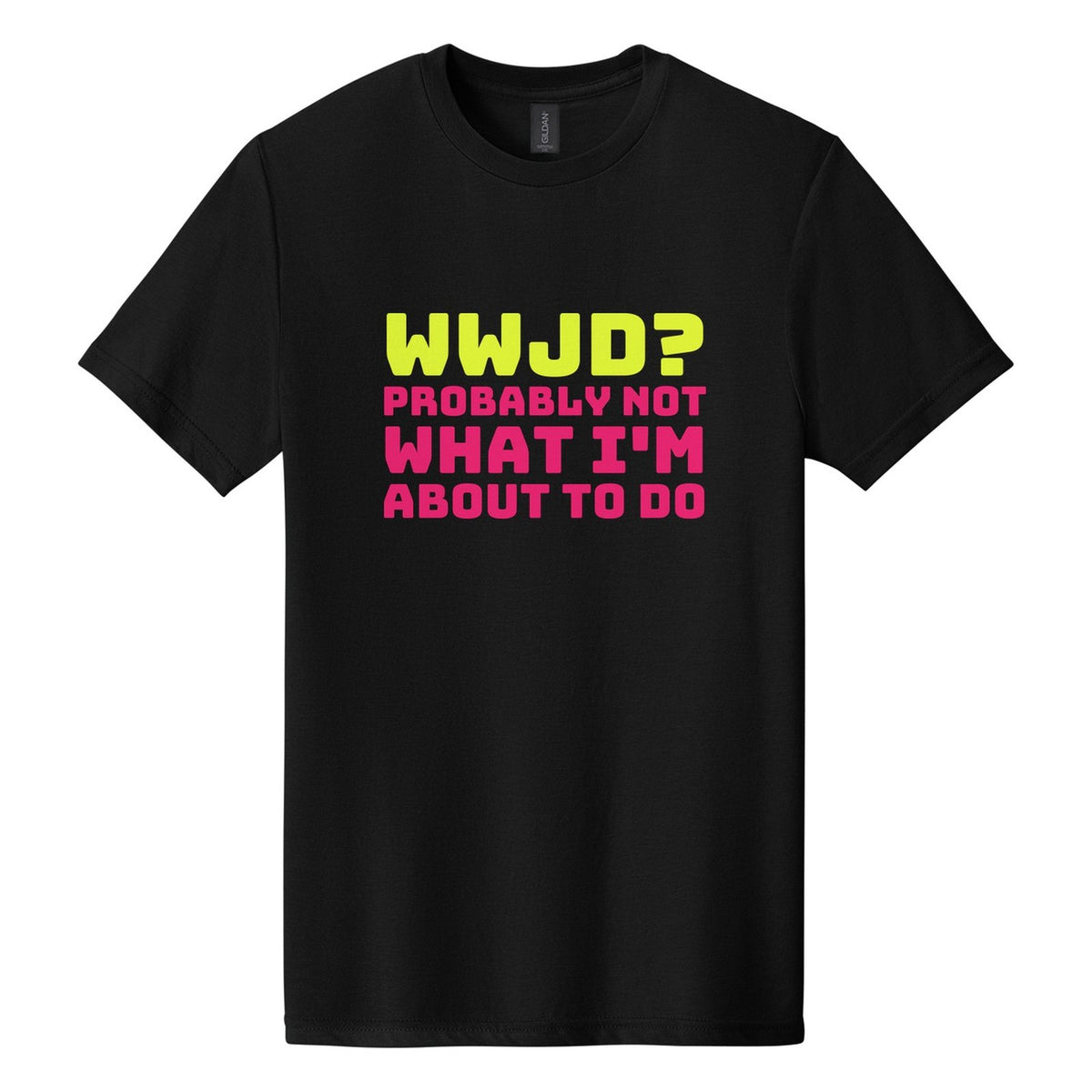 WWJD? Probably Not What I'm About to Do tee in Pitch Black, Bungee font, Neon Yellow + Hot Pink ink