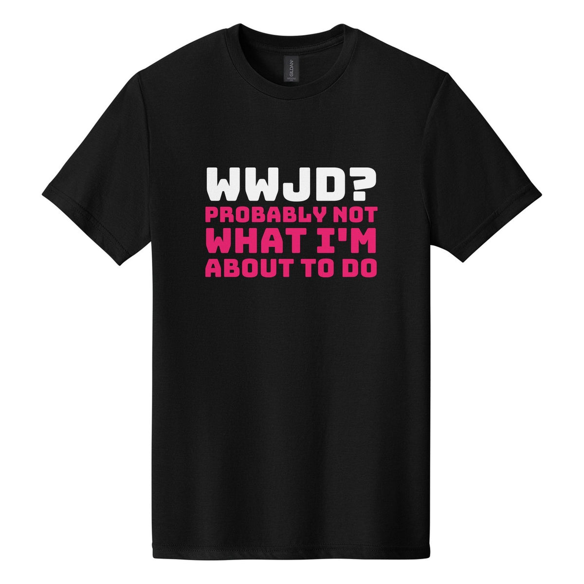 WWJD? Probably Not What I'm About to Do tee in Pitch Black, Bungee font, White + Hot Pink ink