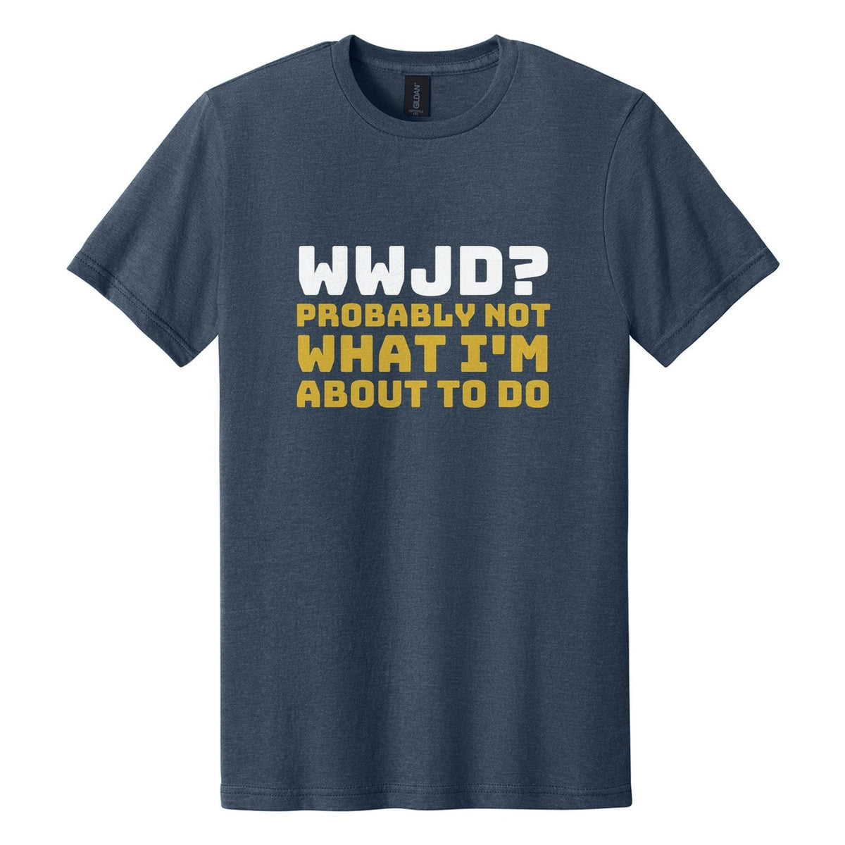 WWJD? Probably Not What I'm About to Do tee in Navy Mist, Bungee font, White + Metallic Gold ink