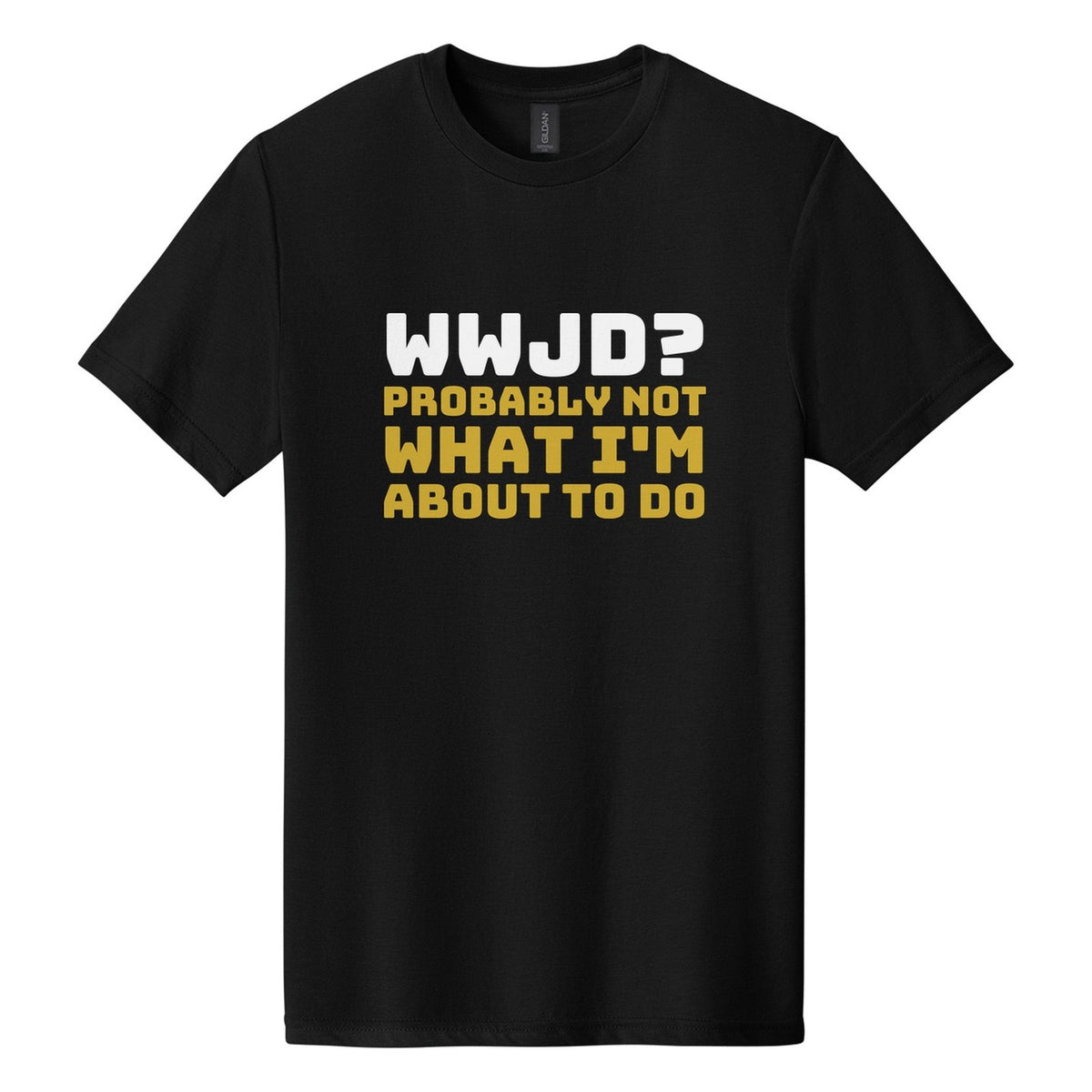 WWJD? Probably Not What I'm About to Do tee in Pitch Black, Bungee font, White + Metallic Gold ink