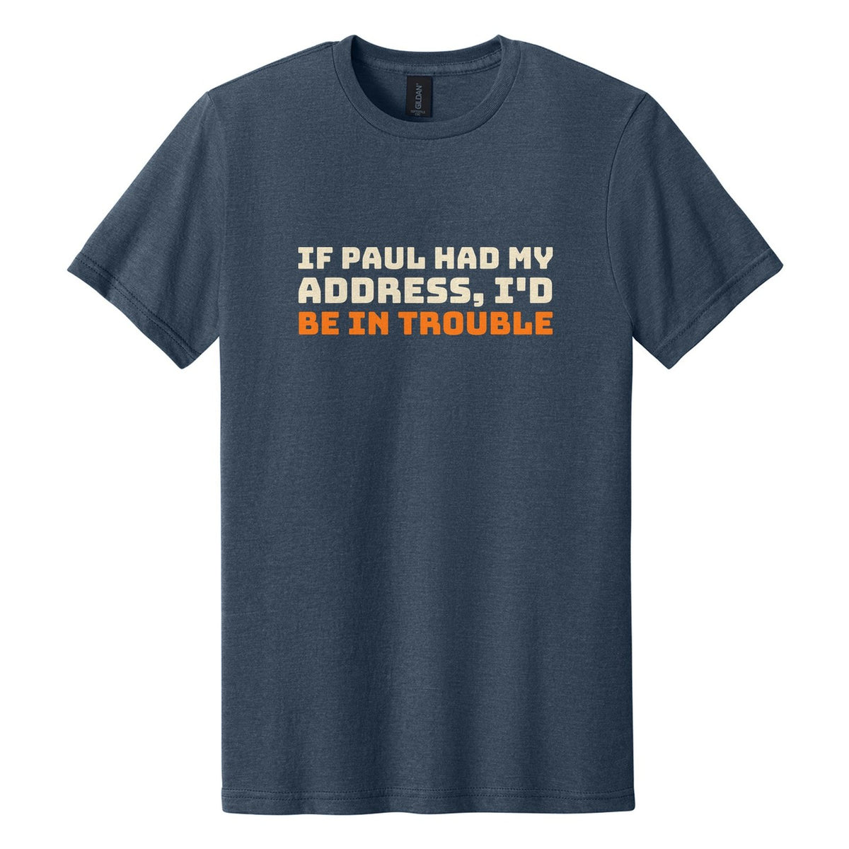 If Paul Had My Address, I'd Be in Trouble tee in Navy Mist, Bungee font, Cream + Orange ink