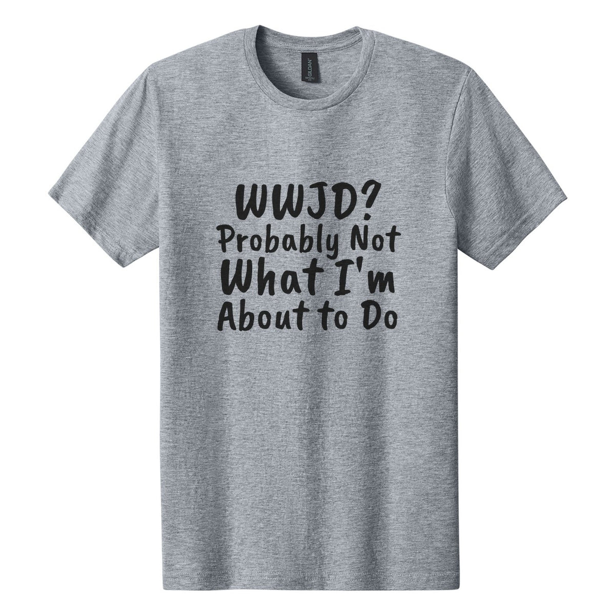 WWJD? Probably Not What I'm About to Do tee in Ring Spun Sport Grey, Caveat Brush font, Black ink