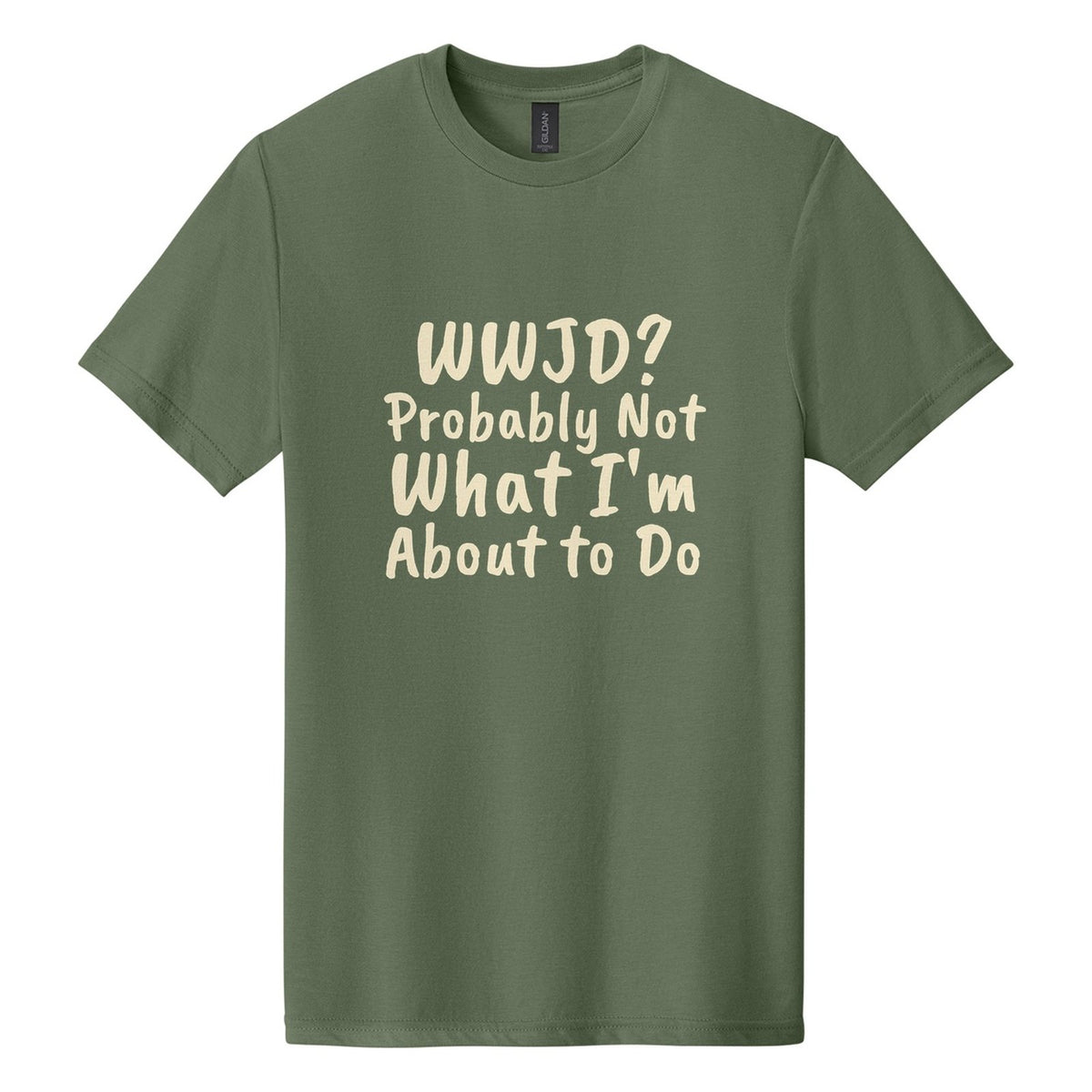 WWJD? Probably Not What I'm About to Do tee in Cactus, Caveat Brush font, Cream ink