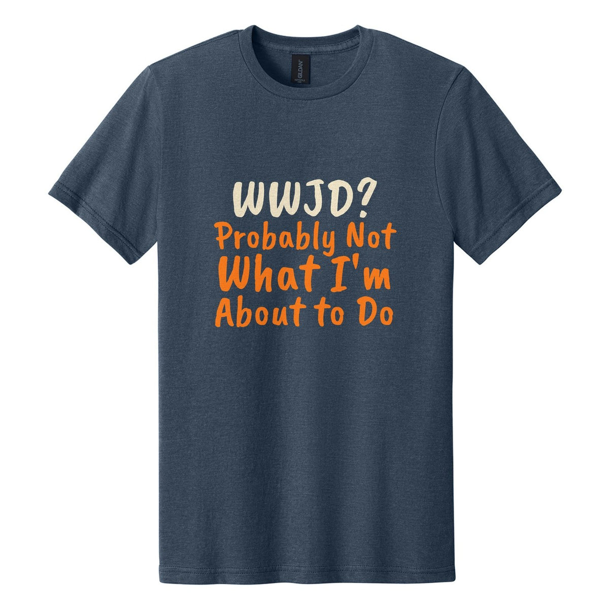 WWJD? Probably Not What I'm About to Do tee in Navy Mist, Caveat Brush font, Cream + Orange ink