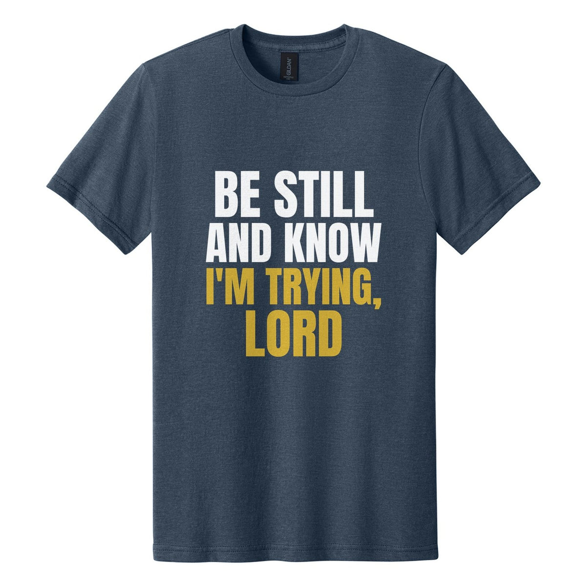 Be Still and Know. I'm Trying, Lord tee in Navy Mist, Anton font, White + Metallic Gold ink